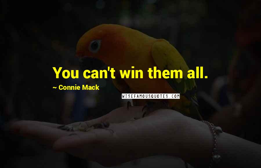 Connie Mack Quotes: You can't win them all.