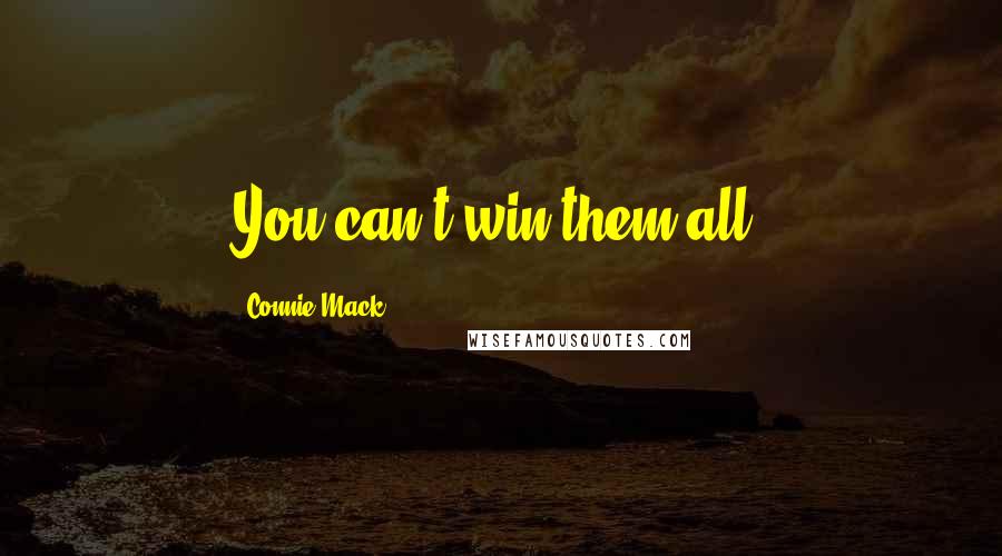 Connie Mack Quotes: You can't win them all.