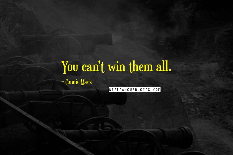 Connie Mack Quotes: You can't win them all.