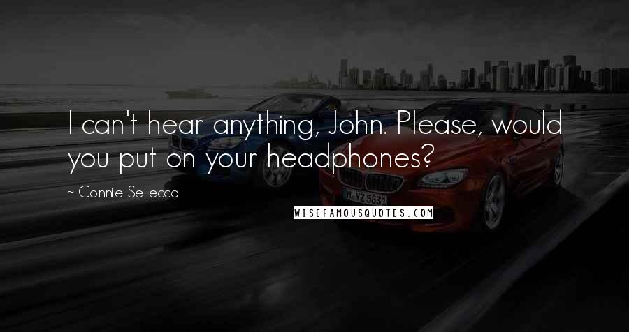 Connie Sellecca Quotes: I can't hear anything, John. Please, would you put on your headphones?