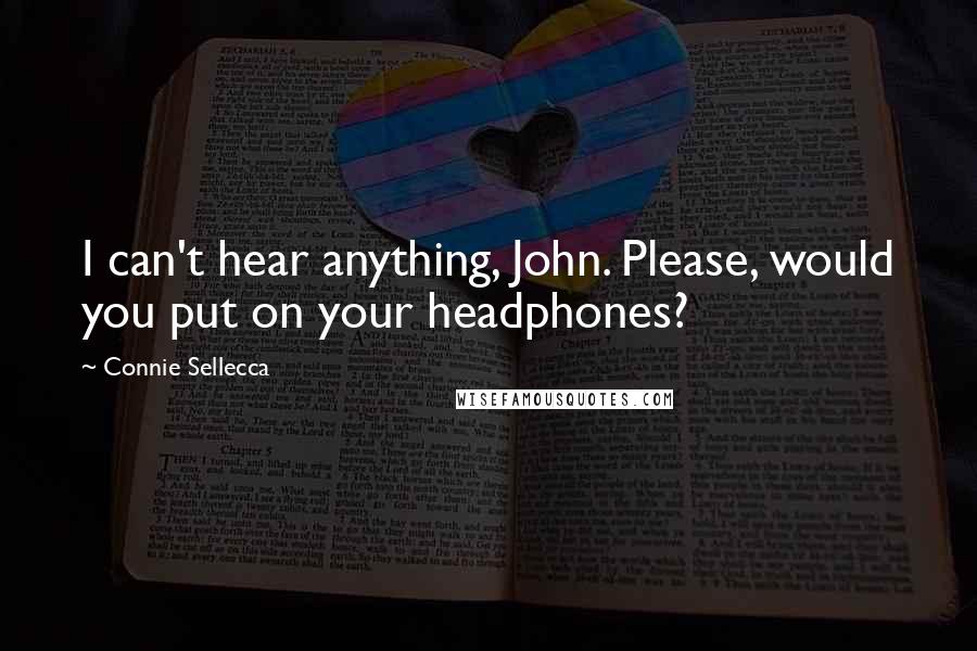 Connie Sellecca Quotes: I can't hear anything, John. Please, would you put on your headphones?