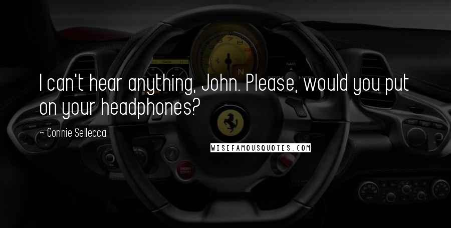 Connie Sellecca Quotes: I can't hear anything, John. Please, would you put on your headphones?