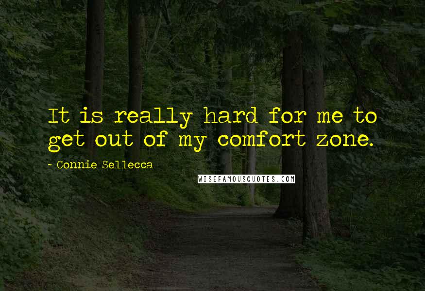 Connie Sellecca Quotes: It is really hard for me to get out of my comfort zone.