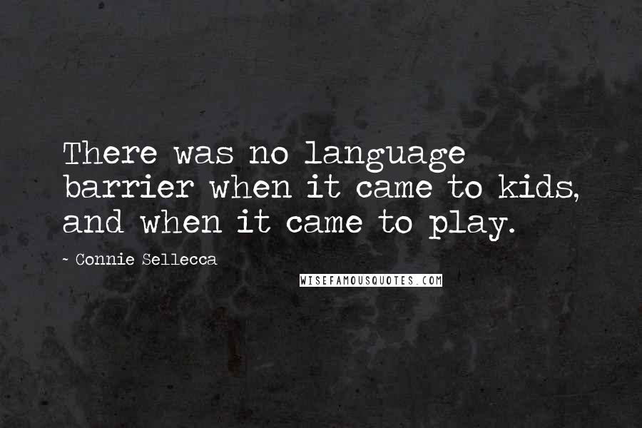 Connie Sellecca Quotes: There was no language barrier when it came to kids, and when it came to play.