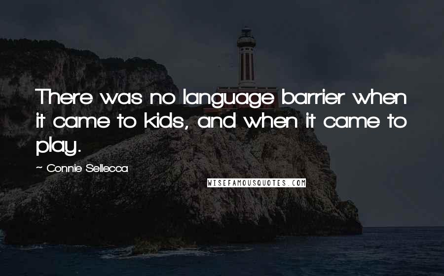 Connie Sellecca Quotes: There was no language barrier when it came to kids, and when it came to play.