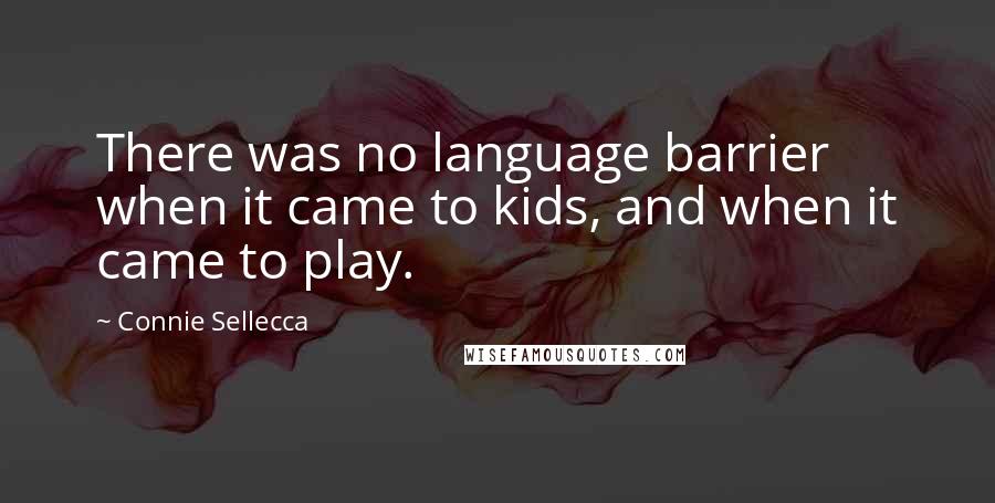 Connie Sellecca Quotes: There was no language barrier when it came to kids, and when it came to play.