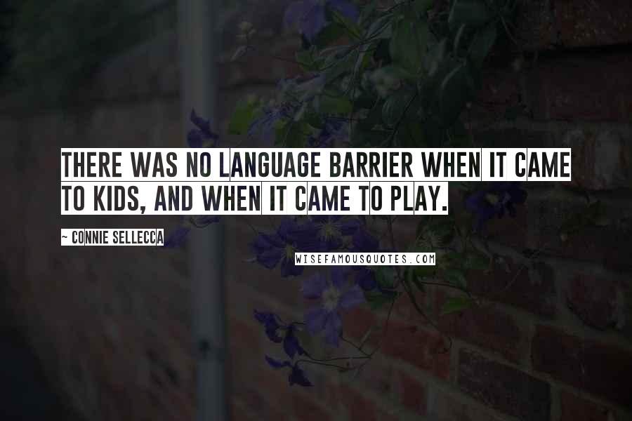 Connie Sellecca Quotes: There was no language barrier when it came to kids, and when it came to play.