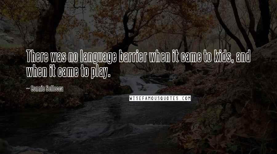 Connie Sellecca Quotes: There was no language barrier when it came to kids, and when it came to play.