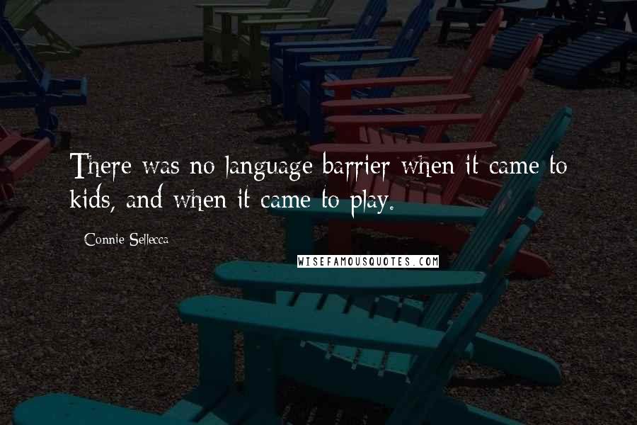 Connie Sellecca Quotes: There was no language barrier when it came to kids, and when it came to play.