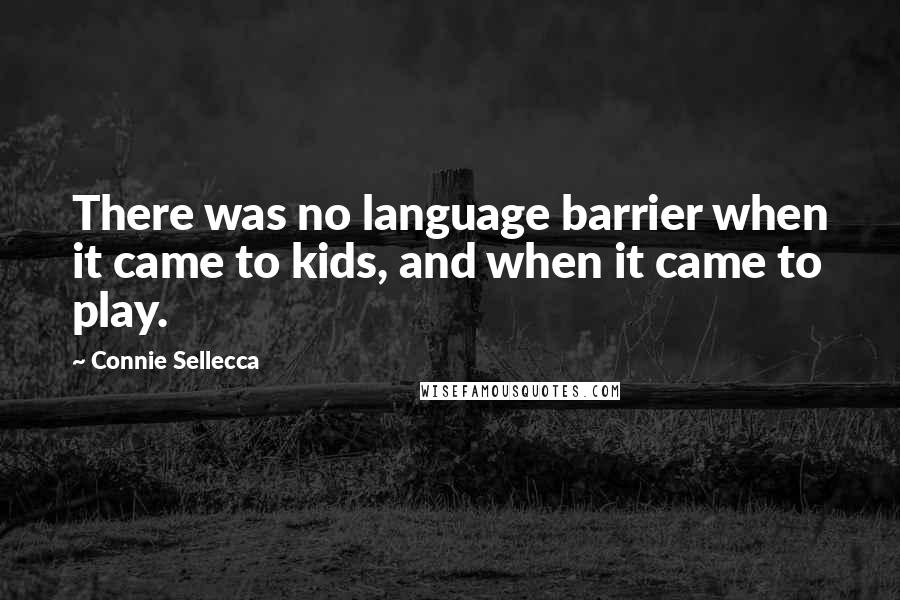 Connie Sellecca Quotes: There was no language barrier when it came to kids, and when it came to play.