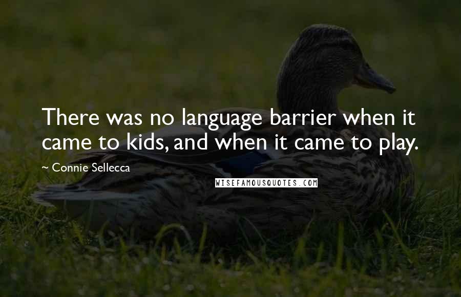 Connie Sellecca Quotes: There was no language barrier when it came to kids, and when it came to play.