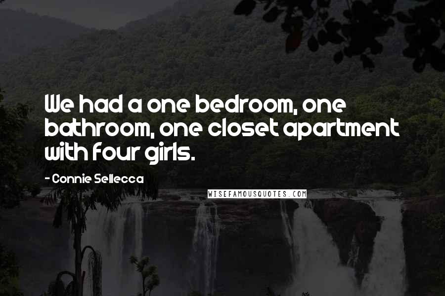 Connie Sellecca Quotes: We had a one bedroom, one bathroom, one closet apartment with four girls.