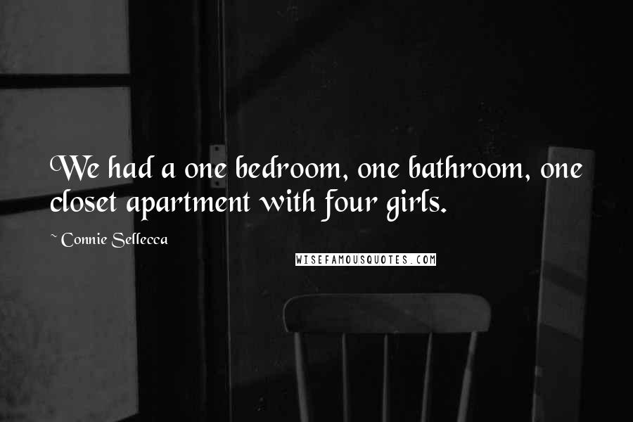 Connie Sellecca Quotes: We had a one bedroom, one bathroom, one closet apartment with four girls.