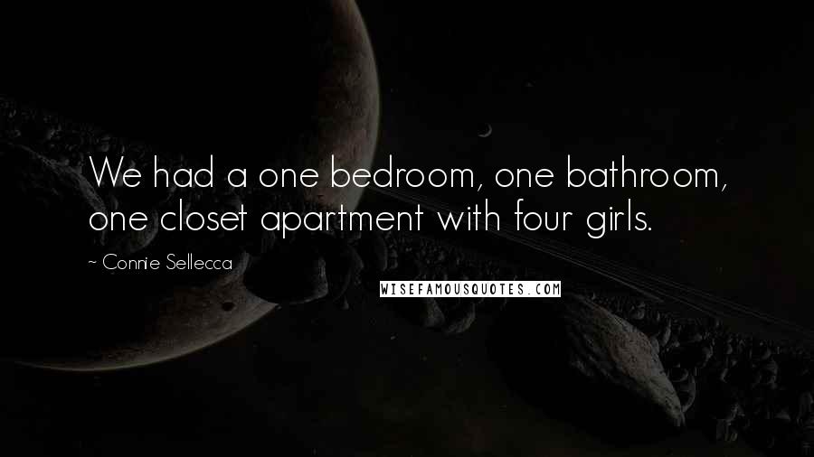 Connie Sellecca Quotes: We had a one bedroom, one bathroom, one closet apartment with four girls.