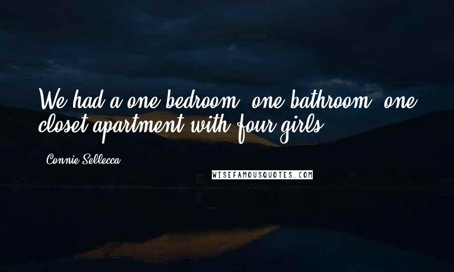 Connie Sellecca Quotes: We had a one bedroom, one bathroom, one closet apartment with four girls.