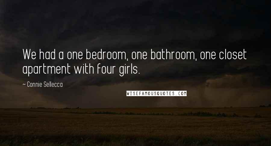 Connie Sellecca Quotes: We had a one bedroom, one bathroom, one closet apartment with four girls.