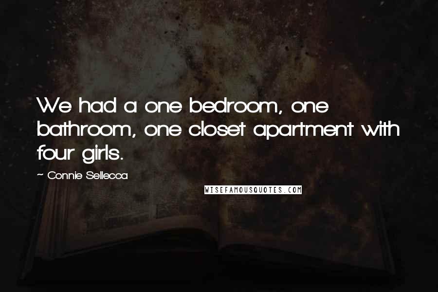 Connie Sellecca Quotes: We had a one bedroom, one bathroom, one closet apartment with four girls.