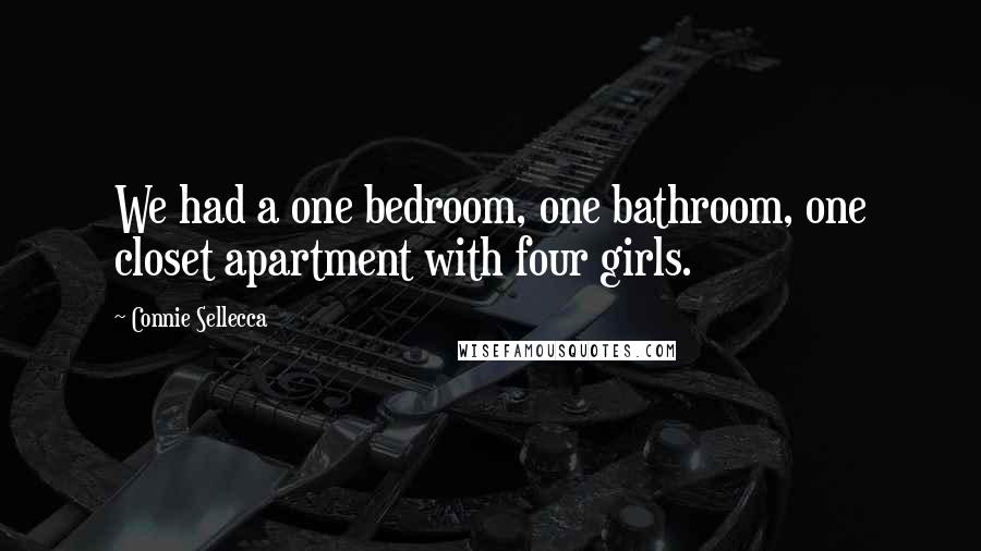 Connie Sellecca Quotes: We had a one bedroom, one bathroom, one closet apartment with four girls.