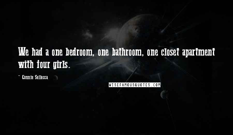 Connie Sellecca Quotes: We had a one bedroom, one bathroom, one closet apartment with four girls.