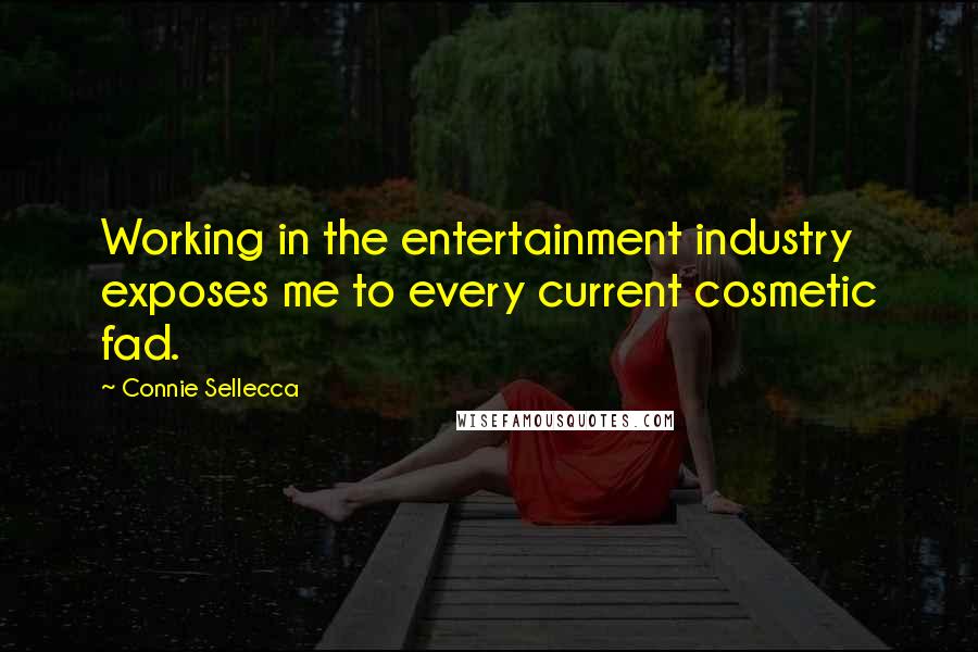 Connie Sellecca Quotes: Working in the entertainment industry exposes me to every current cosmetic fad.