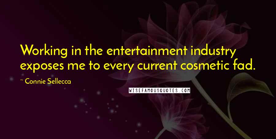 Connie Sellecca Quotes: Working in the entertainment industry exposes me to every current cosmetic fad.
