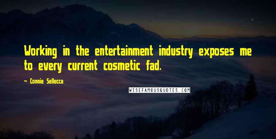Connie Sellecca Quotes: Working in the entertainment industry exposes me to every current cosmetic fad.