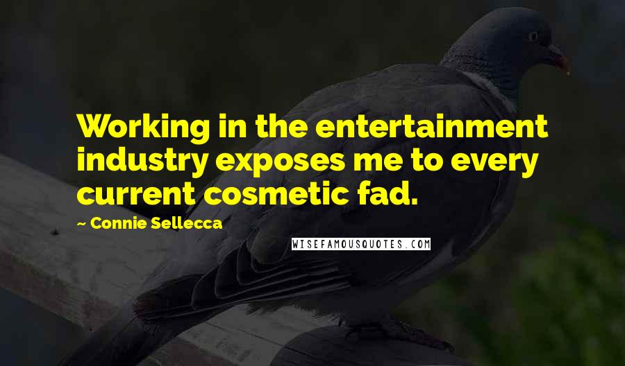 Connie Sellecca Quotes: Working in the entertainment industry exposes me to every current cosmetic fad.