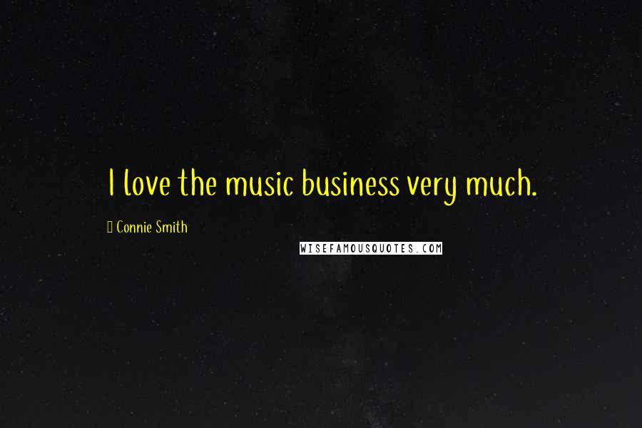 Connie Smith Quotes: I love the music business very much.