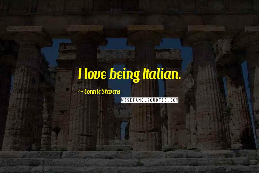 Connie Stevens Quotes: I love being Italian.