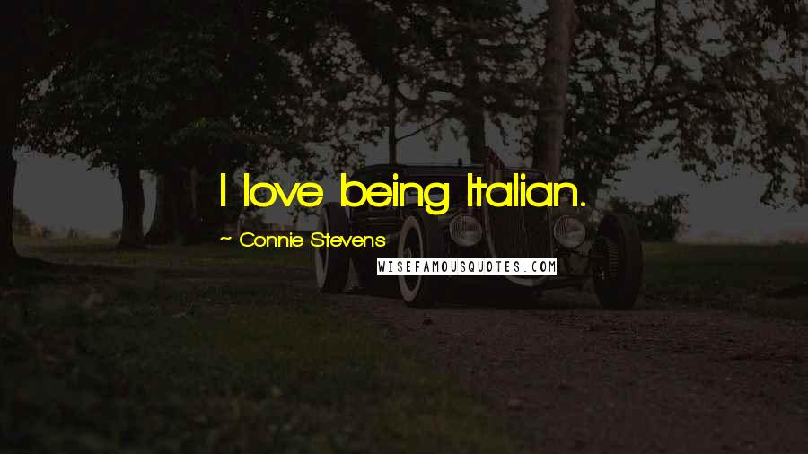 Connie Stevens Quotes: I love being Italian.