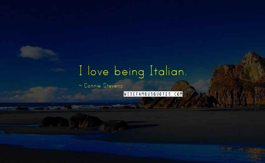 Connie Stevens Quotes: I love being Italian.