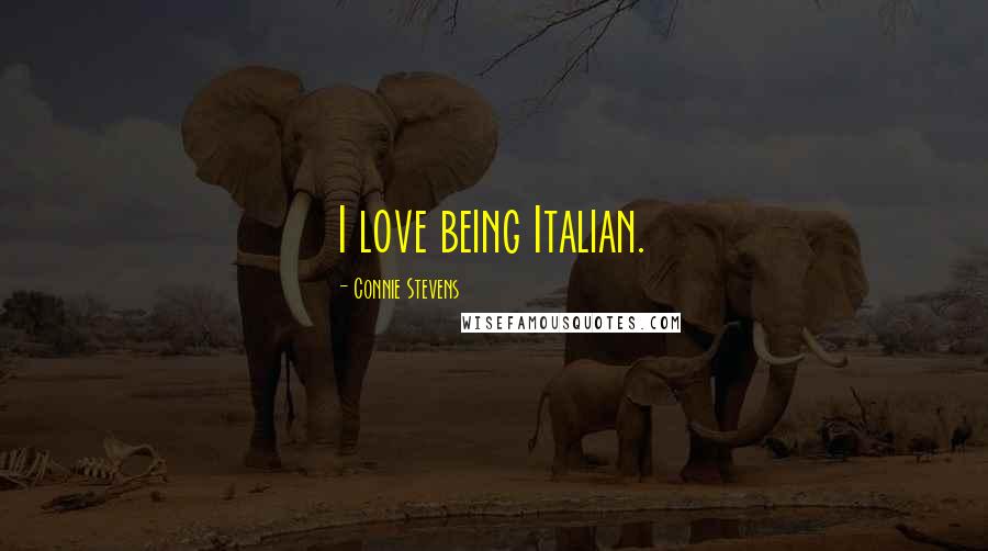 Connie Stevens Quotes: I love being Italian.