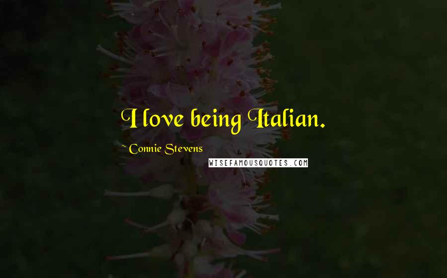 Connie Stevens Quotes: I love being Italian.
