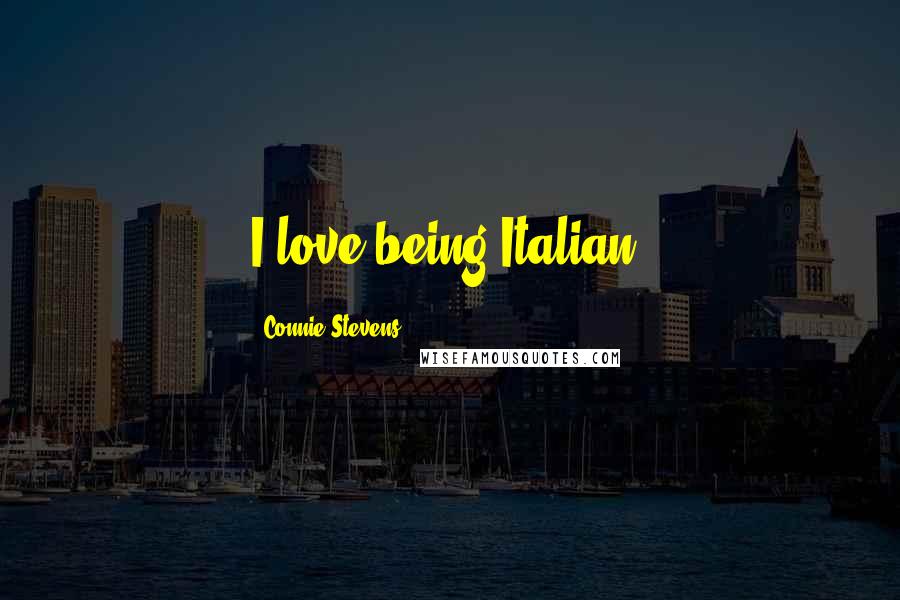 Connie Stevens Quotes: I love being Italian.