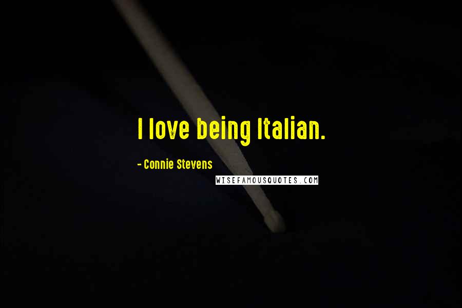 Connie Stevens Quotes: I love being Italian.