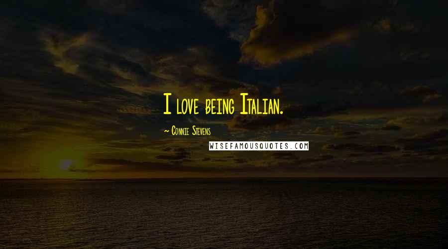 Connie Stevens Quotes: I love being Italian.