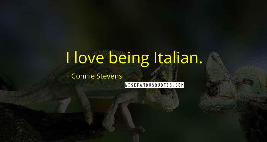 Connie Stevens Quotes: I love being Italian.