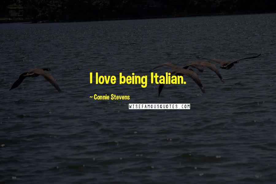 Connie Stevens Quotes: I love being Italian.