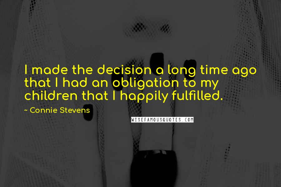 Connie Stevens Quotes: I made the decision a long time ago that I had an obligation to my children that I happily fulfilled.