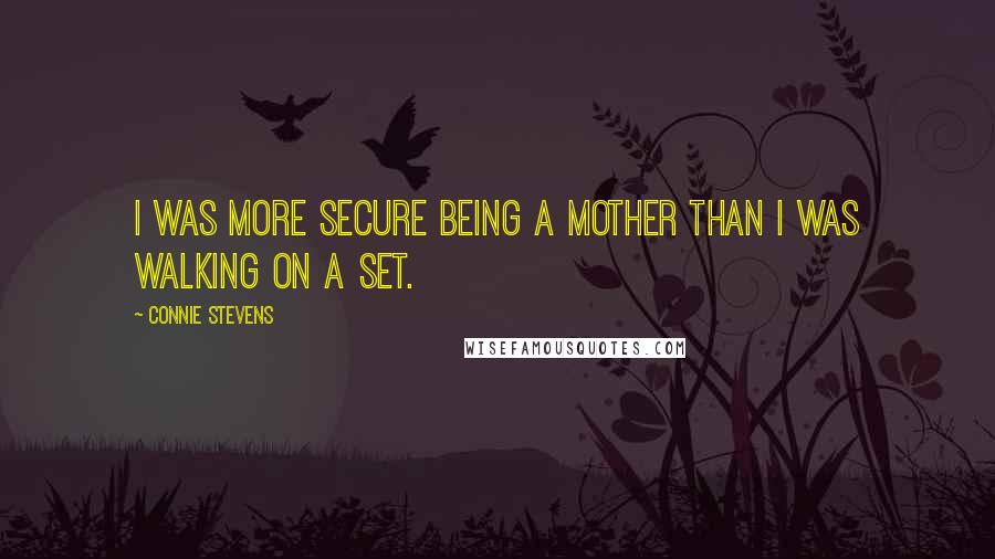 Connie Stevens Quotes: I was more secure being a mother than I was walking on a set.