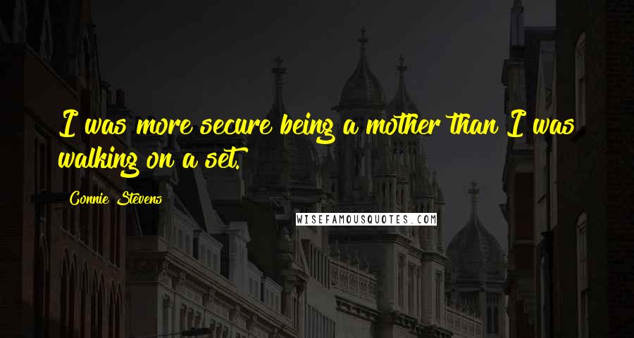 Connie Stevens Quotes: I was more secure being a mother than I was walking on a set.