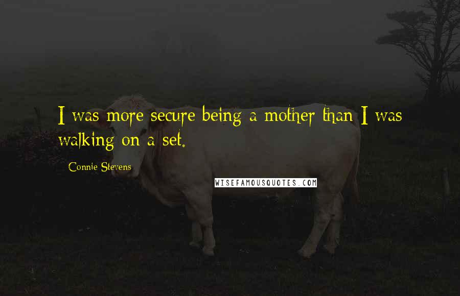 Connie Stevens Quotes: I was more secure being a mother than I was walking on a set.