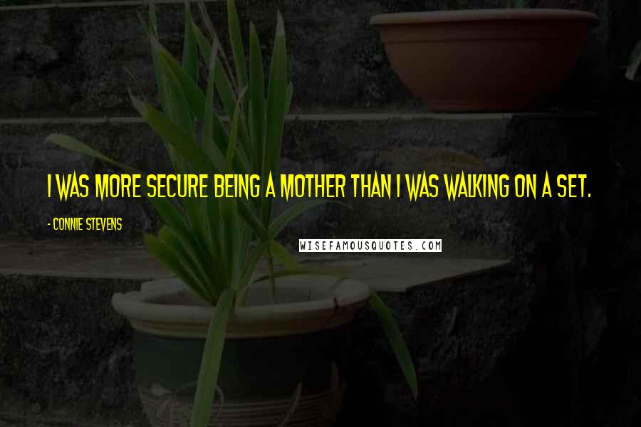 Connie Stevens Quotes: I was more secure being a mother than I was walking on a set.