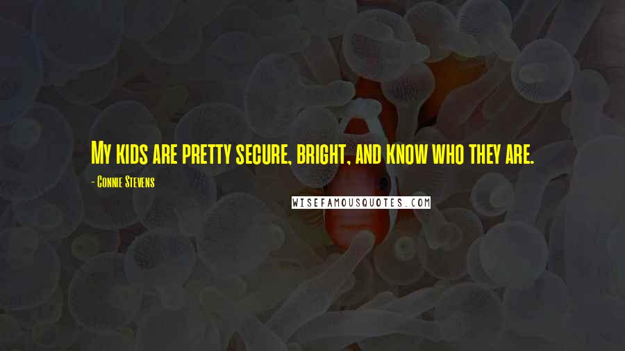 Connie Stevens Quotes: My kids are pretty secure, bright, and know who they are.