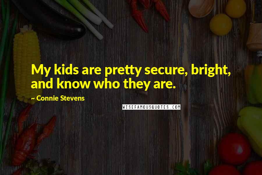 Connie Stevens Quotes: My kids are pretty secure, bright, and know who they are.