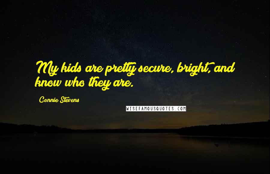 Connie Stevens Quotes: My kids are pretty secure, bright, and know who they are.