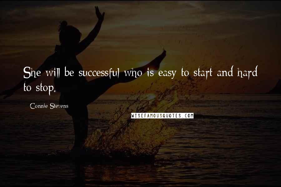 Connie Stevens Quotes: She will be successful who is easy to start and hard to stop.