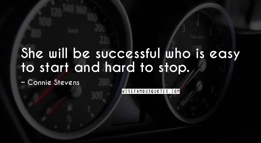 Connie Stevens Quotes: She will be successful who is easy to start and hard to stop.