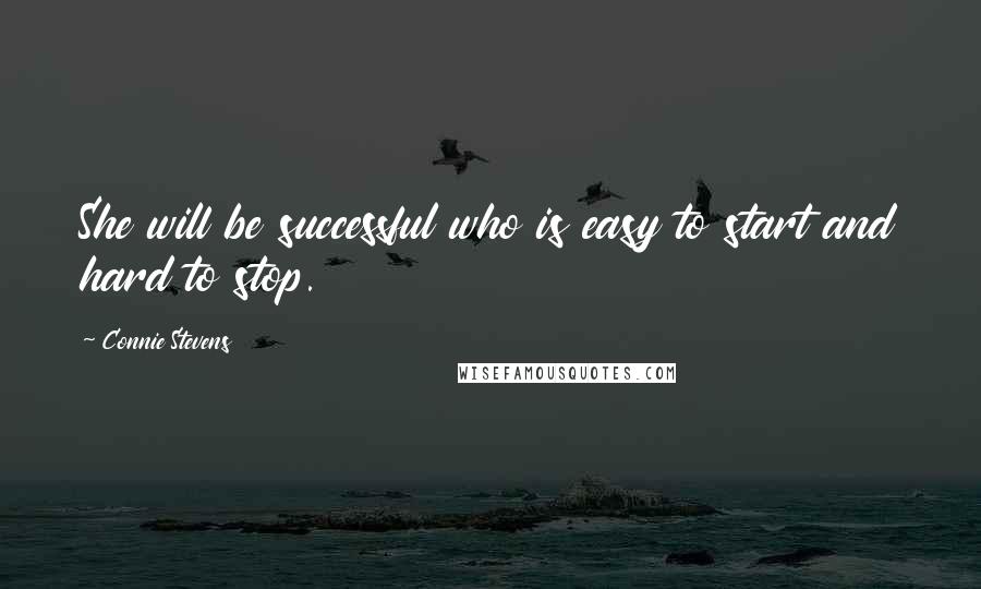 Connie Stevens Quotes: She will be successful who is easy to start and hard to stop.