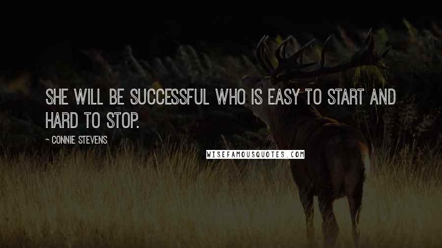 Connie Stevens Quotes: She will be successful who is easy to start and hard to stop.